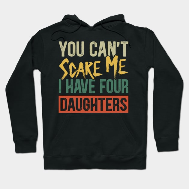 You Can't Scare Me I Have Four Daughters Funny Dad Hoodie by Kimko